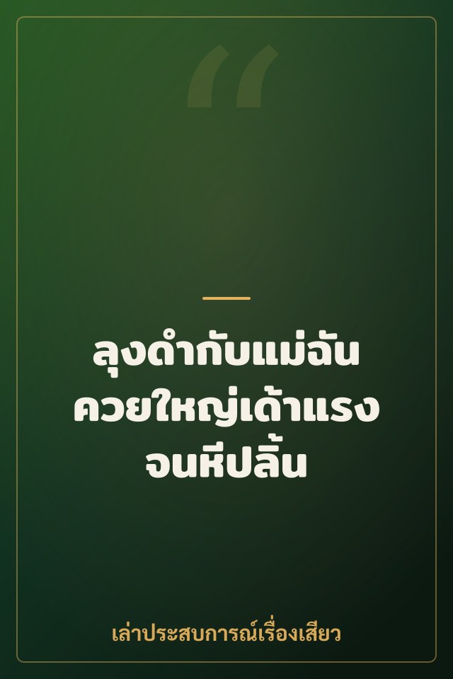 ลุงดำกับแม่ฉัน ควยใหญ่เด้าแรงจนหีปลิ้น