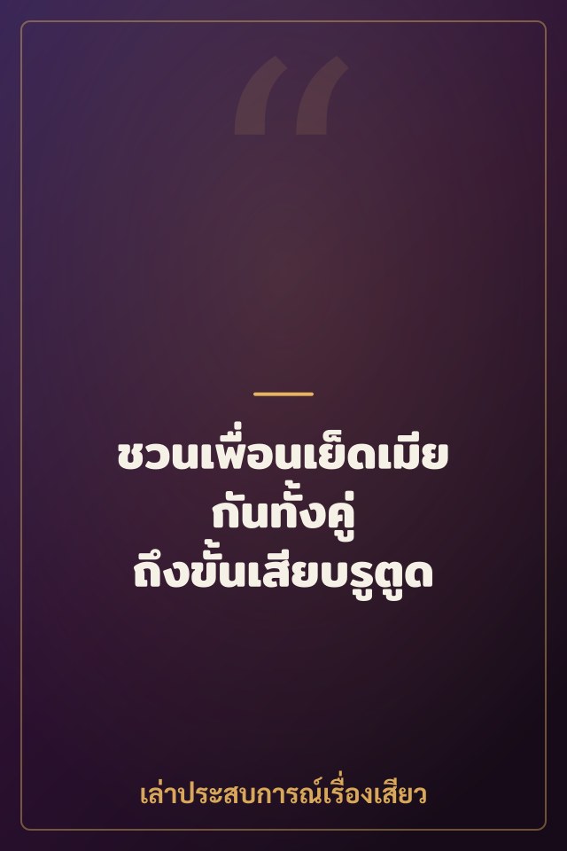 ชวนเพื่อนเย็ดเมียกันทั้งคู่ ถึงขั้นเสียบรูตูด