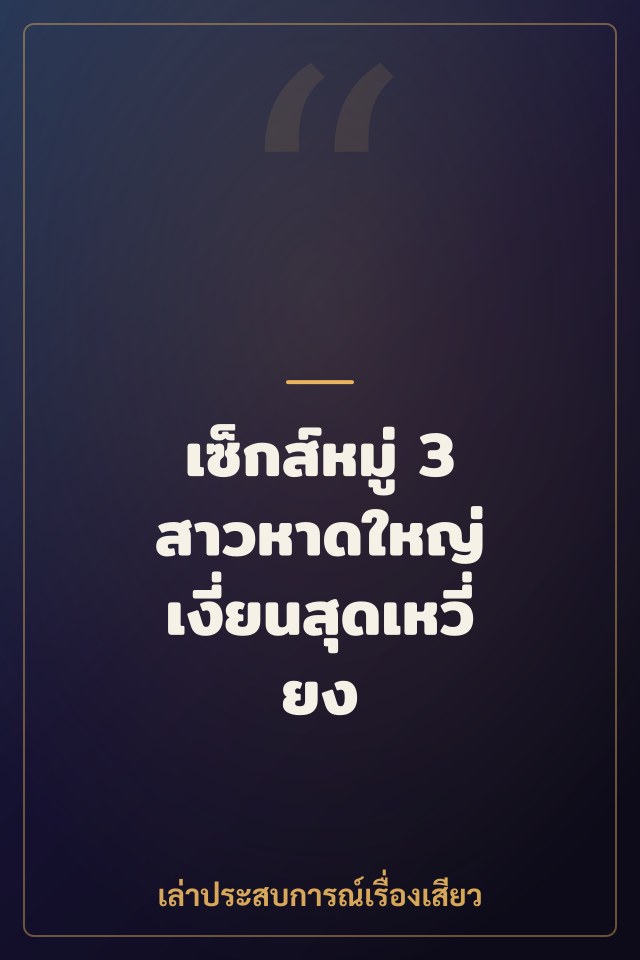 เซ็กส์หมู่ 3 สาวหาดใหญ่ เงี่ยนสุดเหวี่ยง
