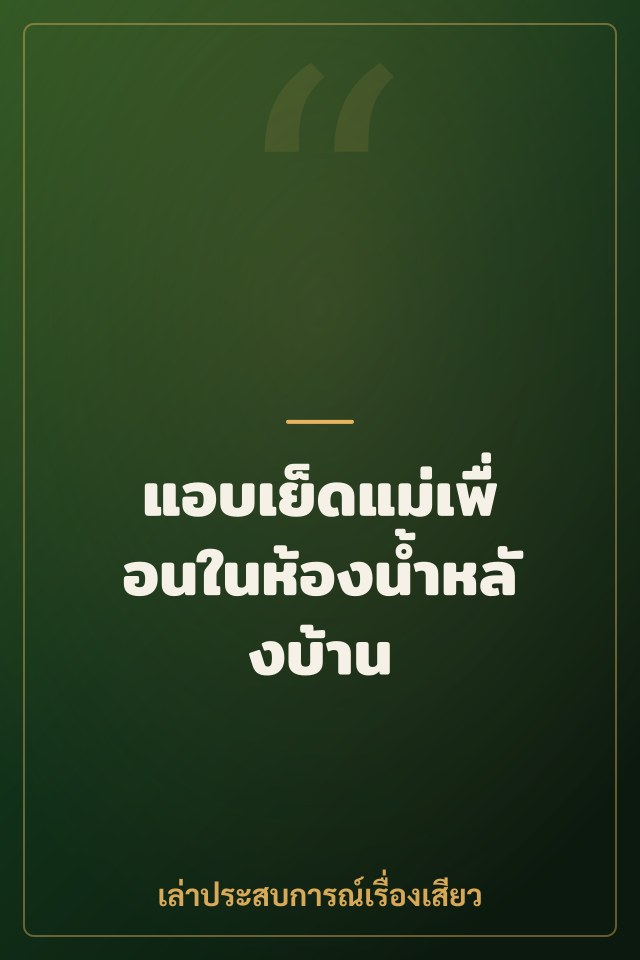 แอบเย็ดแม่เพื่อนในห้องน้ำหลังบ้าน