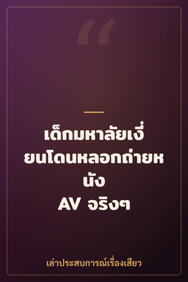 เด็กมหาลัยเงี่ยนโดนหลอกถ่ายหนัง AV จริงๆ
