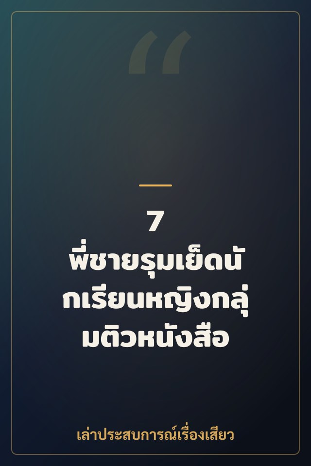 7 พี่ชายรุมเย็ดนักเรียนหญิงกลุ่มติวหนังสือ