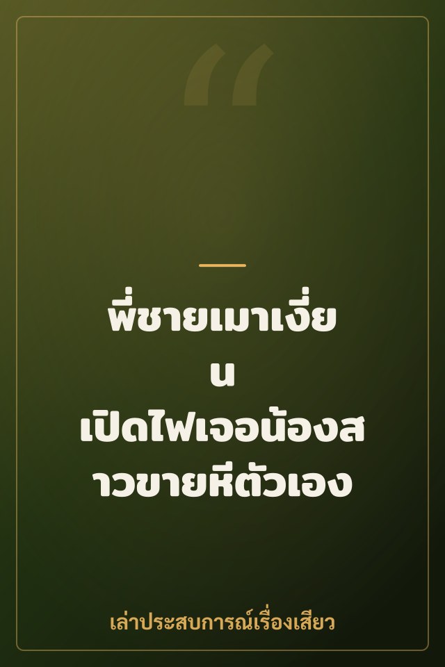 พี่ชายเมาเงี่ยน เปิดไฟเจอน้องสาวขายหีตัวเอง