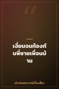 เงี่ยนจนท้องกับพี่ชายเพื่อนบ้าน