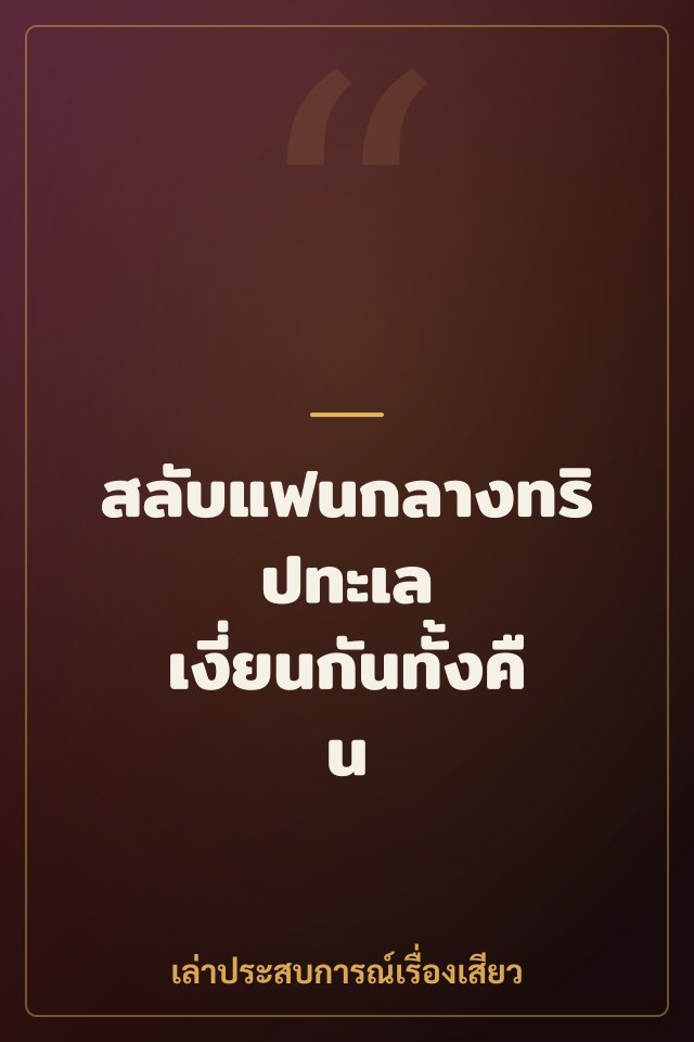 สลับแฟนกลางทริปทะเล เงี่ยนกันทั้งคืน