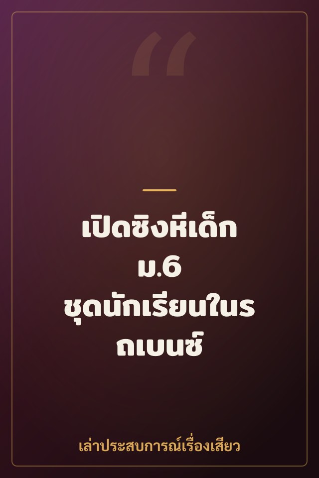 เปิดซิงหีเด็ก ม.6 ชุดนักเรียนในรถเบนซ์