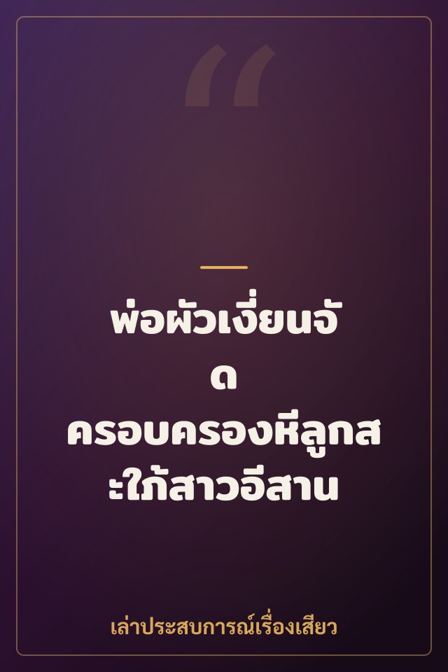 พ่อผัวเงี่ยนจัด ครอบครองหีลูกสะใภ้สาวอีสาน