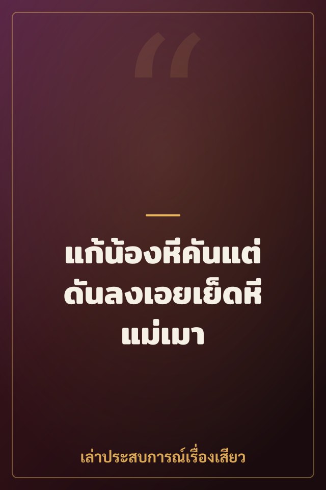 แก้น้องหีคันแต่ดันลงเอยเย็ดหีแม่เมา
