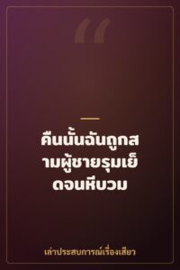 คืนนั้นฉันถูกสามผู้ชายรุมเย็ดจนหีบวม