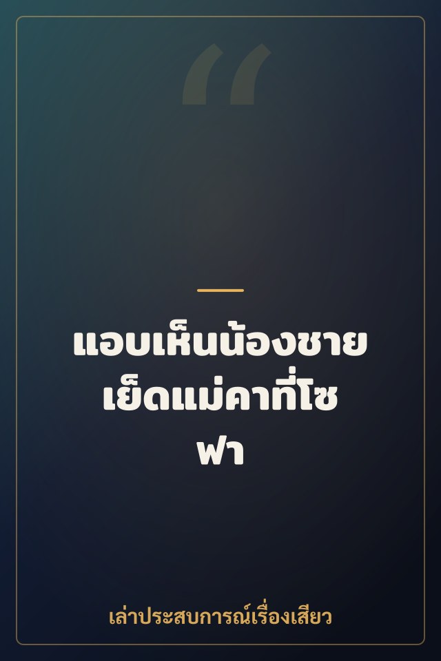 แอบเห็นน้องชายเย็ดแม่คาที่โซฟา