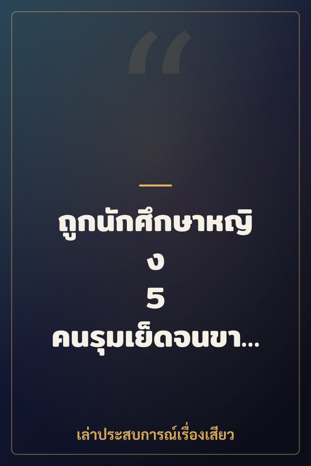 ถูกนักศึกษาหญิง 5 คนรุมเย็ดจนขาแข็ง