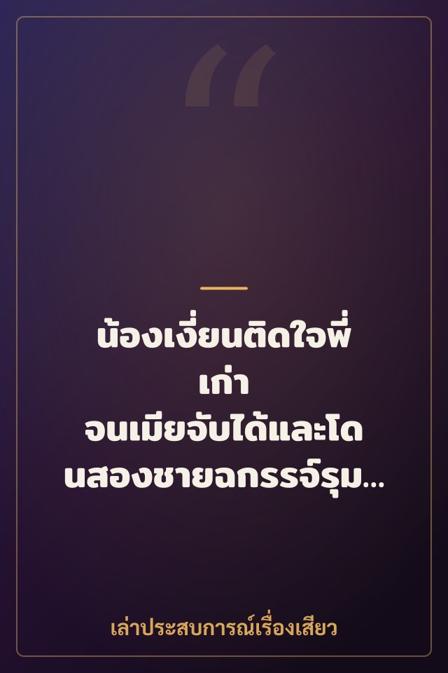 น้องเงี่ยนติดใจพี่เก่า จนเมียจับได้และโดนสองชายฉกรรจ์รุมเย็ด