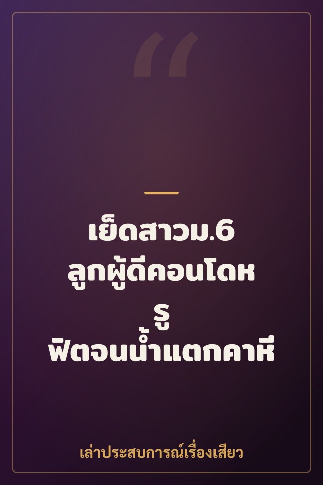 เย็ดสาวม.6 ลูกผู้ดีคอนโดหรู ฟิตจนน้ำแตกคาหี