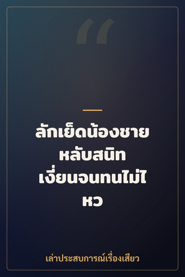 ลักเย็ดน้องชายหลับสนิท เงี่ยนจนทนไม่ไหว