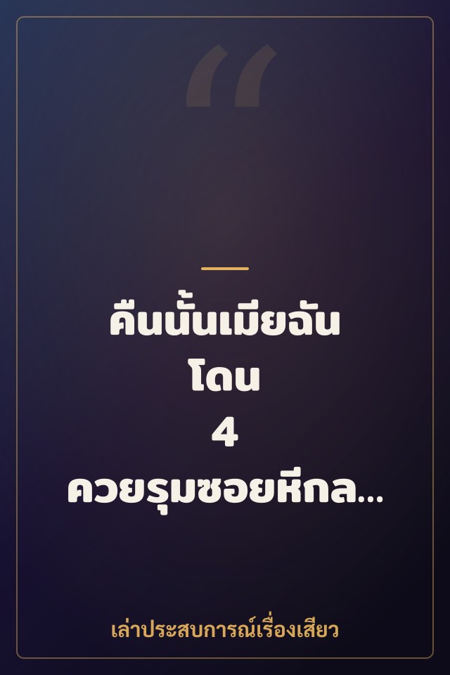 คืนนั้นเมียฉันโดน 4 ควยรุมซอยหีกลางป่า