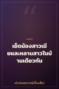 เย็ดน้องสาวเมียและหลานสาวในบ้านเดียวกัน
