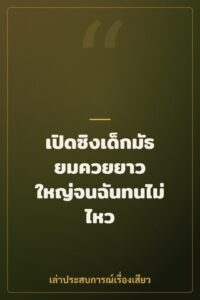 เปิดซิงเด็กมัธยมควยยาว ใหญ่จนฉันทนไม่ไหว