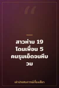 สาวห่าม 19 โดนเพื่อน 5 คนรุมเย็ดจนหีบวม