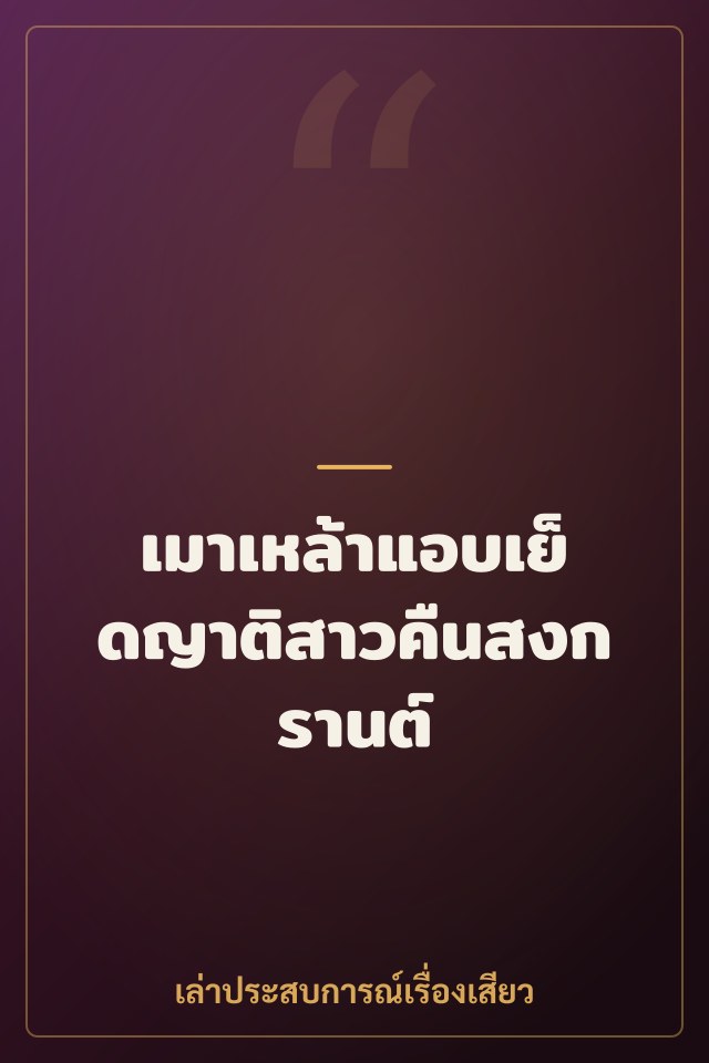 เมาเหล้าแอบเย็ดญาติสาวคืนสงกรานต์